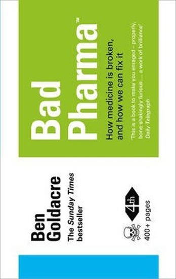 Goldacre Ben: Bad Pharma - How Medicine is Broken, and How We Can Fix It