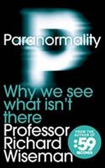 Wiseman Richard: Paranormality - Why We See What Isn´t There