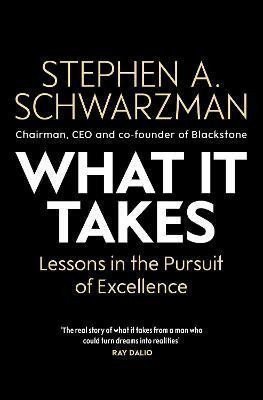 Schwarzman Stephen A.: What It Takes: Lessons in the Pursuit of Excellence
