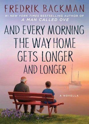 Backman Fredrik: And Every Morning the Way Home Gets Longer and Longer: A Novella