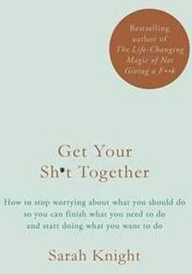 Knight Sarah: Get Your Sh*t Together