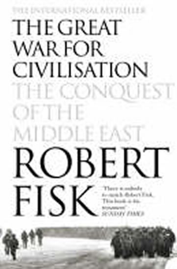 Fisk Robert: The Great War for Civilisation : The Conquest of the Middle East
