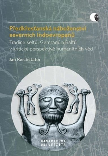 Reichstäter Jan: Předkřesťanská náboženství severních Indoevropanů - Tradice Keltů, Germánů 
