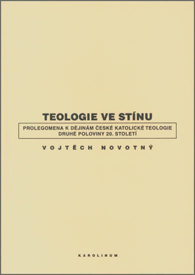 Novotný Vojtěch: Teologie ve stínu - Prolegomena k dějinám české katolické teologie druhé po