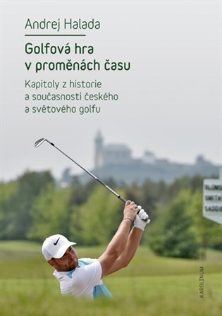 Halada Andrej: Golfová hra v proměnách času - Kapitoly z historie a současnosti českého a 