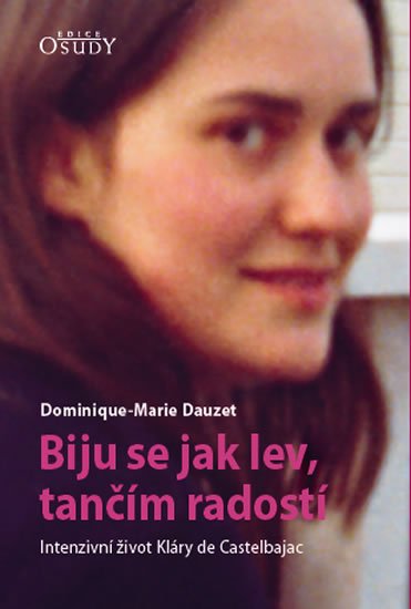 Dauzet Dominique-Marie: Biju se jak lev, tančím radostí - Intenzivní život Kláry de Castelbajac Dauzet Dominique-Marie: Biju se jak lev, tančím radostí - Intenzivní život Kláry de Castelbajac