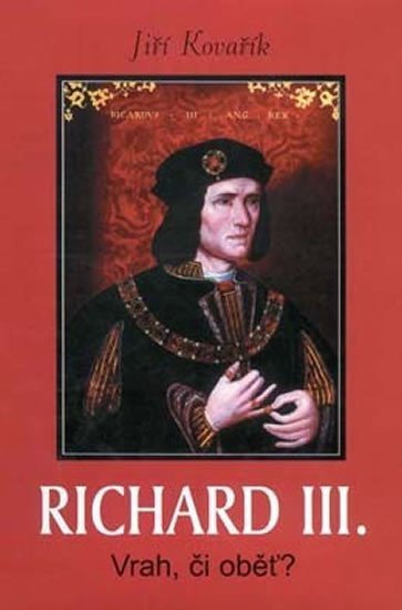 Kovařík Jiří: Richard III. - Vrah, či oběť?
