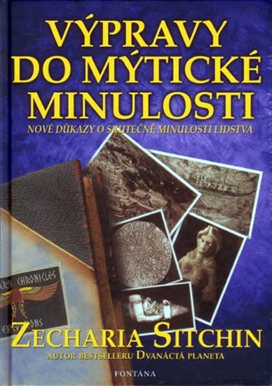 Sitchin Zecharia: Výpravy do mýtické minulosti - Nové důkazy o skutečné minulosti lidstva Sitchin Zecharia: Výpravy do mýtické minulosti - Nové důkazy o skutečné minulosti lidstva