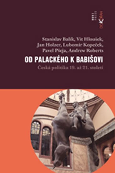 Balík Stanislav: Od Palackého k Babišovi - Česká politika 19. až 21. století Balík Stanislav: Od Palackého k Babišovi - Česká politika 19. až 21. století