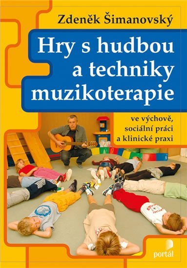 Šimanovský Zdeněk: Hry s hudbou a techniky muzikoterapie ve výchově, sociální práci a klinické Šimanovský Zdeněk: Hry s hudbou a techniky muzikoterapie ve výchově, sociální práci a klinické