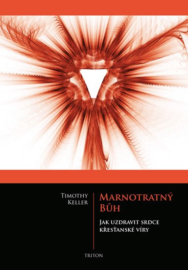 Keller Timothy: Marnotratný bůh - Jak uzdravit srdce křesťanské víry Keller Timothy: Marnotratný bůh - Jak uzdravit srdce křesťanské víry