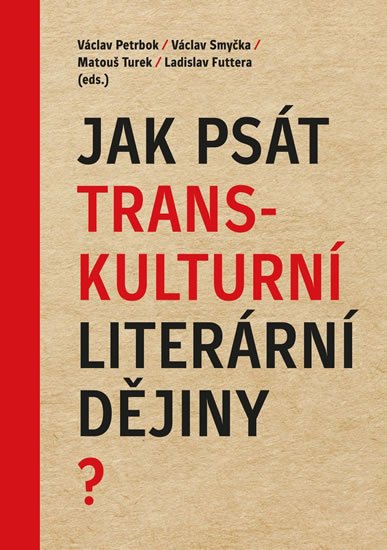 Petrbok Václav: Jak psát transkulturní literární dějiny? Petrbok Václav: Jak psát transkulturní literární dějiny?
