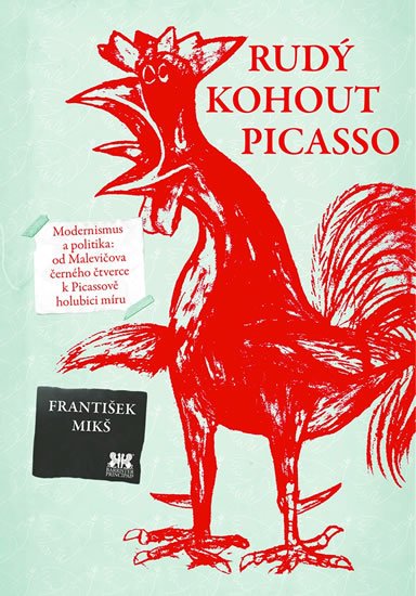 Mikš František: Rudý kohout Picasso - Ideologie a utopie v umění 20. století: od Malevičova