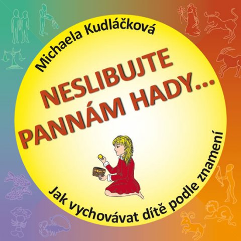 Kudláčková Michaela: Neslibujte Pannám hady - Jak vychovávat dítě podle znamení Kudláčková Michaela: Neslibujte Pannám hady - Jak vychovávat dítě podle znamení