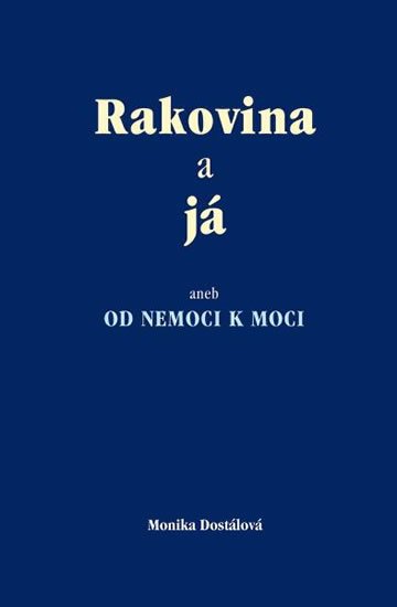 Dostálová Monika: Rakovina a já aneb od nemoci k moci