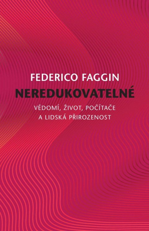 Faggin Federico: Neredukovatelné - Vědomí, život, počítače a lidská přirozenost Faggin Federico: Neredukovatelné - Vědomí, život, počítače a lidská přirozenost
