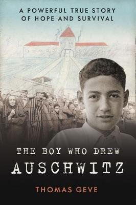 Geve Thomas: The Boy Who Drew Auschwitz : A Powerful True Story of Hope and Survival