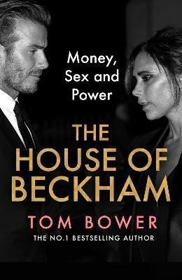 Bower Tom: The House of Beckham: Money, Sex and Power