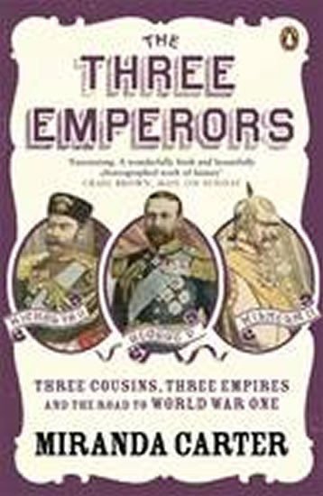 Carterová Angela: The Three Emperors : Three Cousins, Three Empires and the Road to World War