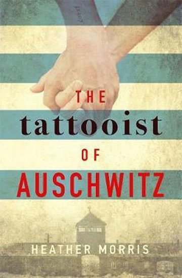 Morris Heather: The Tattooist of Auschwitz