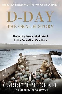 Graff Garrett M.: D-DAY The Oral History: The Turning Point of WWII By the People Who Were Th