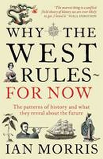 Morris Ian: Why the West Rules for Now : The Patterns of History and What They Reveal A Morris Ian: Why the West Rules for Now : The Patterns of History and What They Reveal A