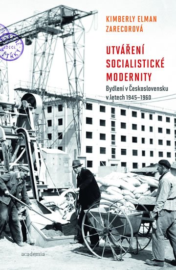Zarecorová Elman Kimberly: Utváření socialistické modernity - Bydlení v československu v letech 1945-1