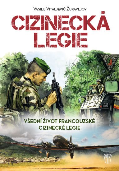 Žuravljov Vasilij Vitaljevič: Cizinecká legie - Všední život francouzské cizinecké legie Žuravljov Vasilij Vitaljevič: Cizinecká legie - Všední život francouzské cizinecké legie