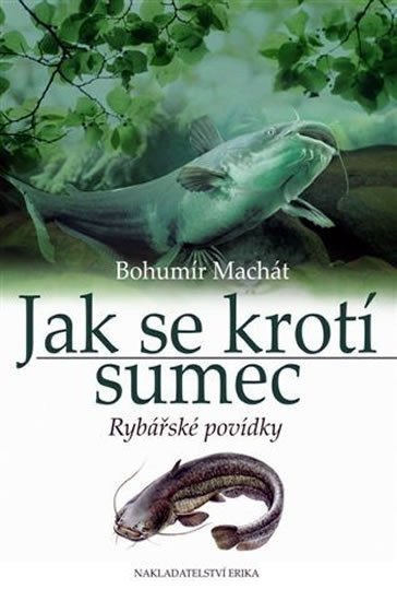Machát Bohumír: Jak se krotí sumec - Rybářské povídky