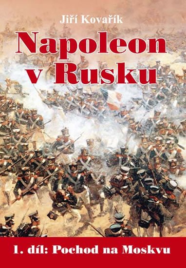 Kovařík Jiří: Napoleon v Rusku 1 - Pochod na Moskvu Kovařík Jiří: Napoleon v Rusku 1 - Pochod na Moskvu