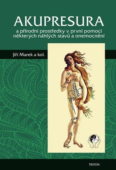 Marek Jiří: Akupresura a přírodní prostředky v první pomoci některých náhlých stavů a o