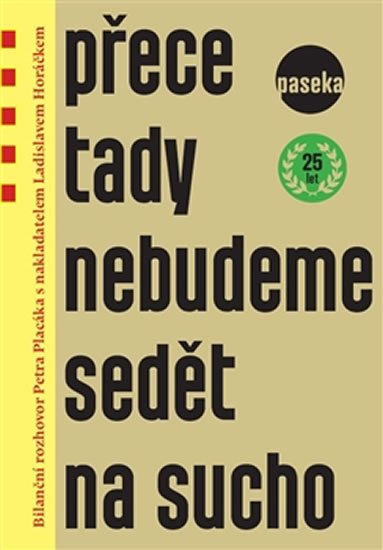 Placák Petr: Přece tady nebudeme sedět na sucho - Bilanční rozhovor Petra Placáka s nakl