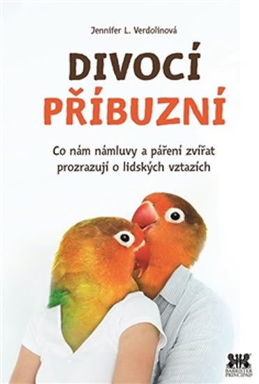 Verdolinová Jennifer L.: Divocí příbuzní - Co nám zvířecí námluvy a páření zvířat prozrazují o lidsk Verdolinová Jennifer L.: Divocí příbuzní - Co nám zvířecí námluvy a páření zvířat prozrazují o lidsk