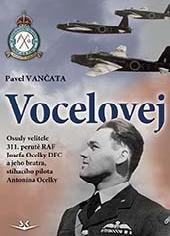 Vančata Pavel: Vocelovej - Osudy velitele 311. perutě RAF Josefa Ocelky DFC a jeho bratra,