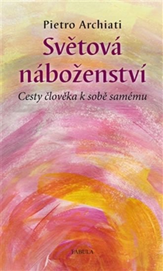 Archiati Pietro: Světová náboženství - Cesty člověka k sobě samému Archiati Pietro: Světová náboženství - Cesty člověka k sobě samému