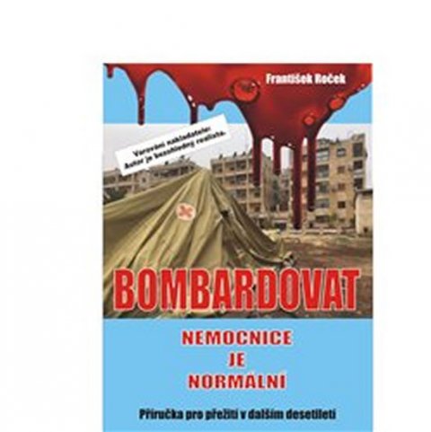 Roček František: Bombardovat nemocnice je normální Roček František: Bombardovat nemocnice je normální