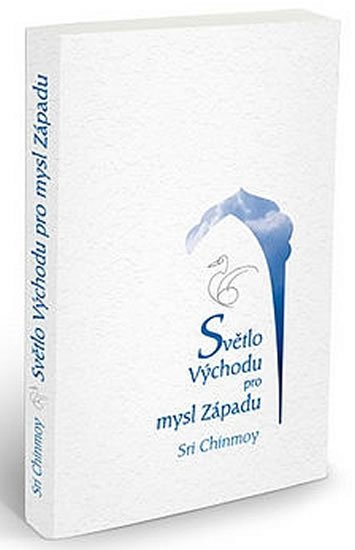 Chinmoy Sri: Světlo Východu pro mysl Západu Chinmoy Sri: Světlo Východu pro mysl Západu