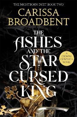 Broadbent Carissa: The Ashes and the Star-Cursed King Broadbent Carissa: The Ashes and the Star-Cursed King