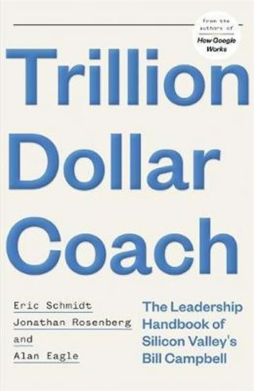 Schmidt Eric: Trillion Dollar Coach : The Leadership Handbook of Silicon Valley's Bil