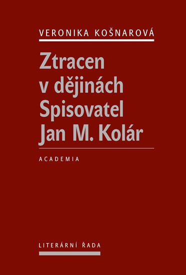 Košnarová Veronika: Ztracen v dějinách - Spisovatel Jan M. Kolár