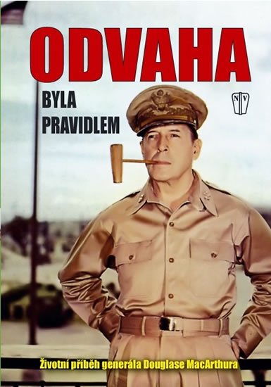 MacArthur Douglas: Odvaha byla pravidlem – Životní příběh gen. MacArthura
