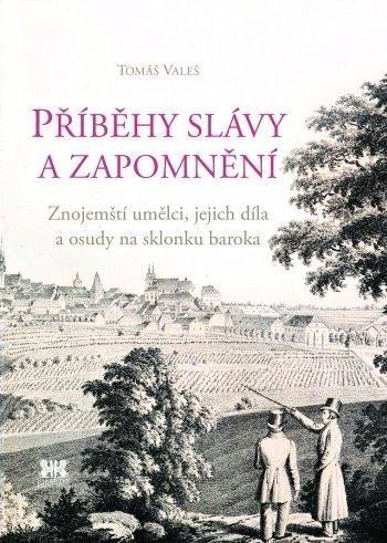 Valeš Tomáš: Příběhy slávy a zapomnění - Znojemští umělci, jejich díla a osudy na sklonk