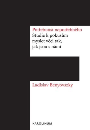 Benyovszky Ladislav: Potřebnost nepotřebného - Studie k pokusům myslet věci tak, jak jsou s námi