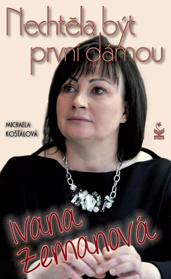 Košťálová Michaela: Ivana Zemanová - Nechtěla být první dámou
