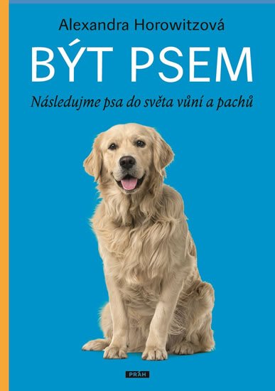 Horowitzová Alexandra: Být psem - Následujme psa do světa vůní a pachů