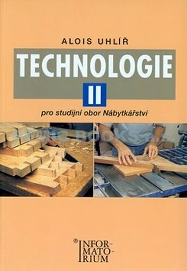 Uhlíř Alois: Technologie II - Pro studijní obor Nábytkářství Uhlíř Alois: Technologie II - Pro studijní obor Nábytkářství