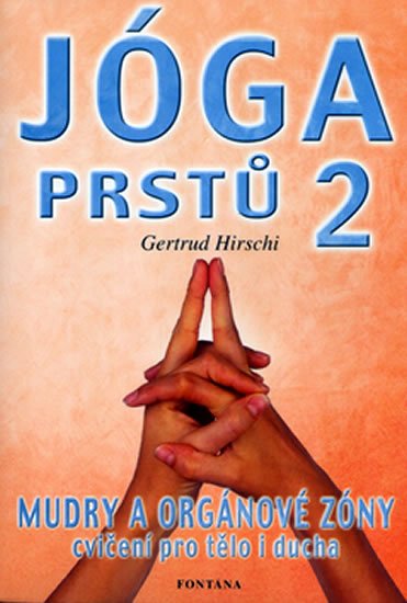 Hirschi Gertrud: Jóga prstů 2 - Mudry a orgánové zóny, cvičení pro tělo i ducha Hirschi Gertrud: Jóga prstů 2 - Mudry a orgánové zóny, cvičení pro tělo i ducha