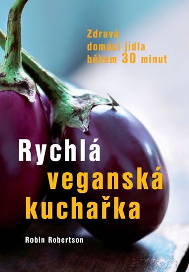 Robertson Robin: Rychlá veganská kuchařka - Zdravá domácí jídla během 30 minut