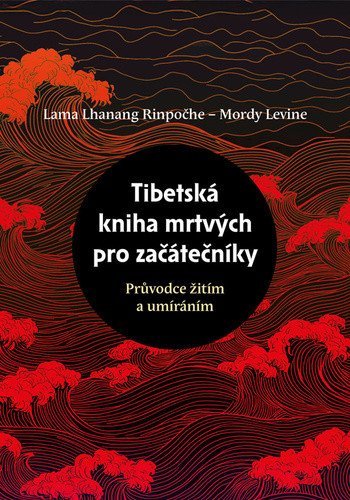 Rinpočhe Lama Lhanang: Tibetská kniha mrtvých pro začátečníky - Průvodce žitím a umíráním
