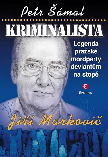 Šámal Petr: Kriminalista Jiří Markovič - Legenda pražské mordparty deviantům na stopě